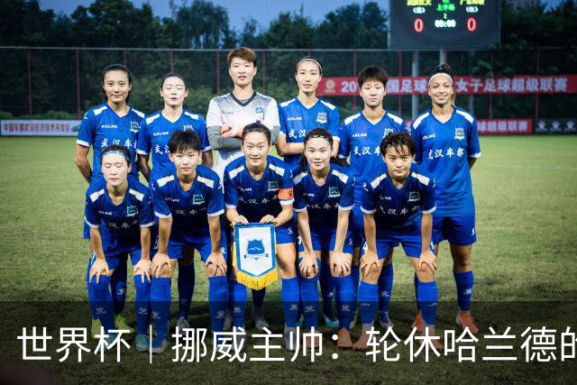 世界杯｜挪威主帅：轮休哈兰德的决定没问题
