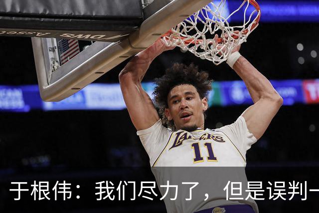 于根伟：我们尽力了，但是误判一直都在发生，我们肯定会进行申诉