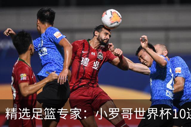 精选足篮专家：小罗哥世界杯10连红长线16中14！