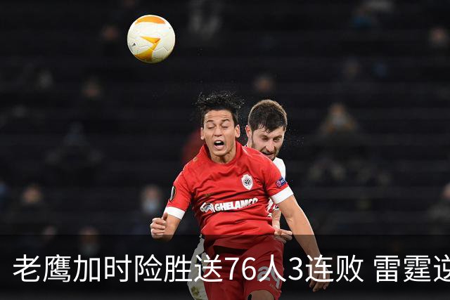 老鹰加时险胜送76人3连败 雷霆逆转战胜热火