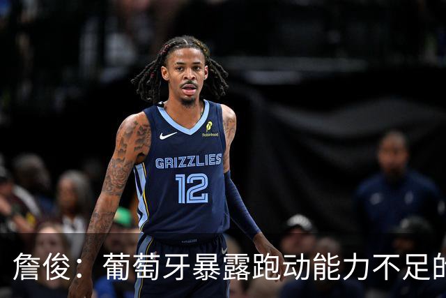 詹俊：葡萄牙暴露跑动能力不足的问题 亚马尔战斗力只有欧洲杯6成